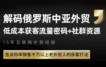俄罗斯中亚外贸低成本获客流，告诉你年销售千万以上老外贸人的获客打法-卿云社