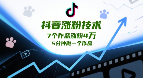 抖音涨粉技术，7个作品涨粉4W，5分钟做一个作品-卿云社