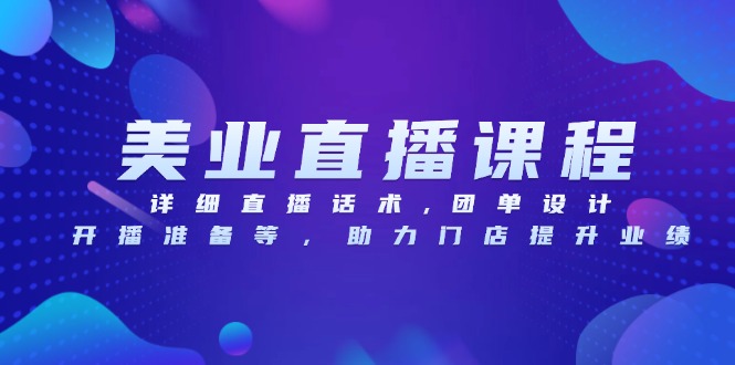 美业直播课程，详细直播话术,团单设计,开播准备等，助力门店提升业绩-卿云社