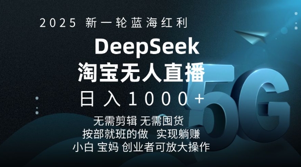 2025新一轮蓝海红利淘宝deepseek独家推出淘宝无人直播5.0躺Z项目，日入多张-卿云社