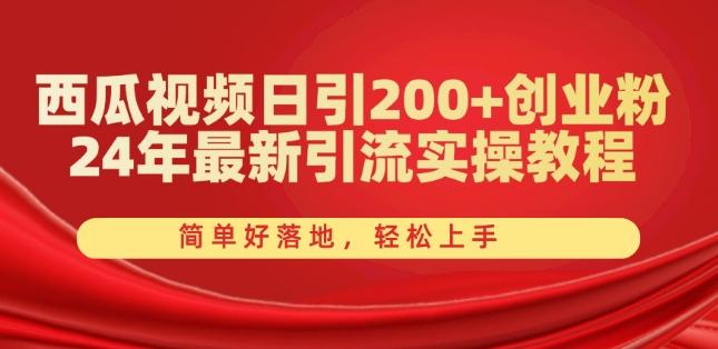 西瓜视频日引200+创业粉，24年最新引流实操教程，简单好落地，轻松上手【揭秘】-卿云社