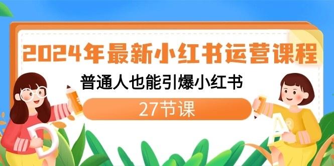 2024年最新小红书运营课程：普通人也能引爆小红书(27节课)-卿云社