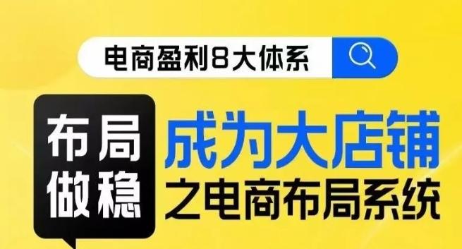 八大体系布局篇·布局做稳，成为大店的电商布局线上课-卿云社