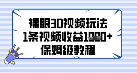 裸眼3D视频玩法，1条视频收益几张，保姆级教程-卿云社