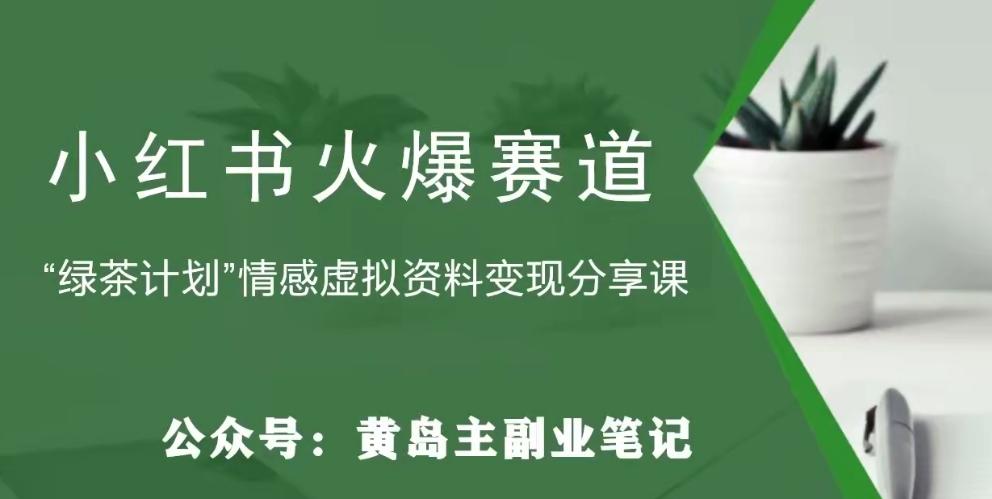 黄岛主·小红书绿茶计划情感虚拟资料变现项目，花我598买来拆解出来给你-卿云社