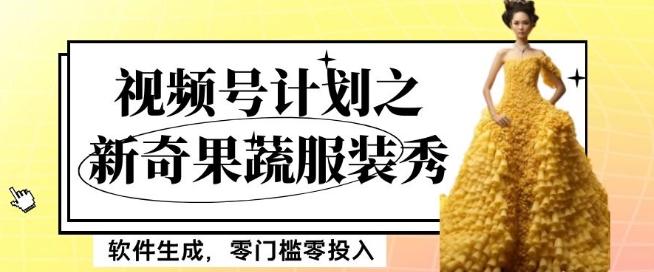 最新项目视频号计划之新奇果蔬服装秀，软件生成，零门槛零投入也可月入5000+【揭秘】-卿云社
