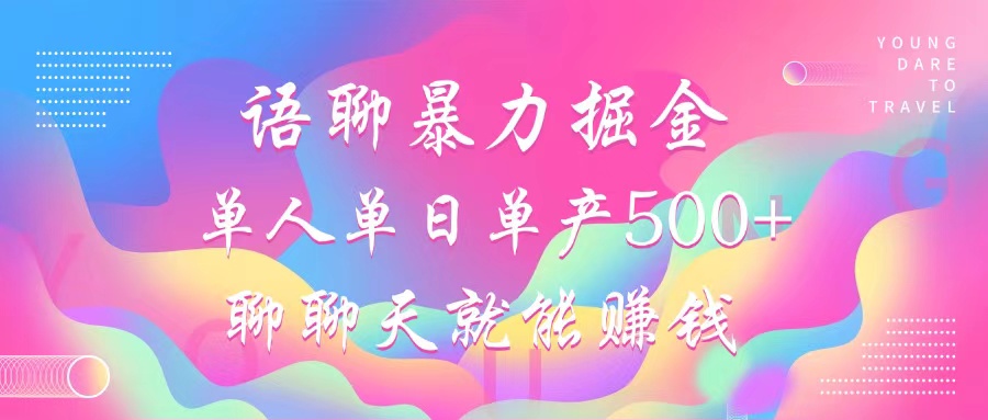 语聊暴力掘金，聊聊天就能赚钱，小白也能无脑做，单人单日单产500+-卿云社