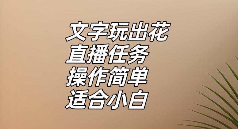 文字玩出花直播任务，把普通的文字玩出趣味，操作简单适合小白【揭秘】-卿云社