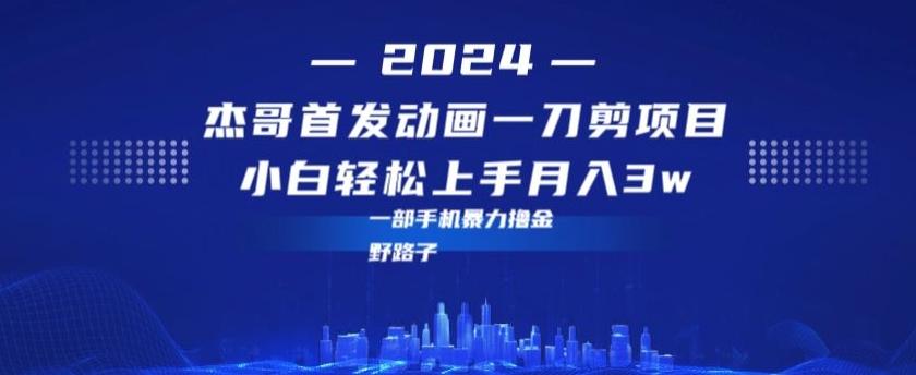 最新首发动画一刀剪野路子暴力撸金月入3w小白轻松上手-卿云社
