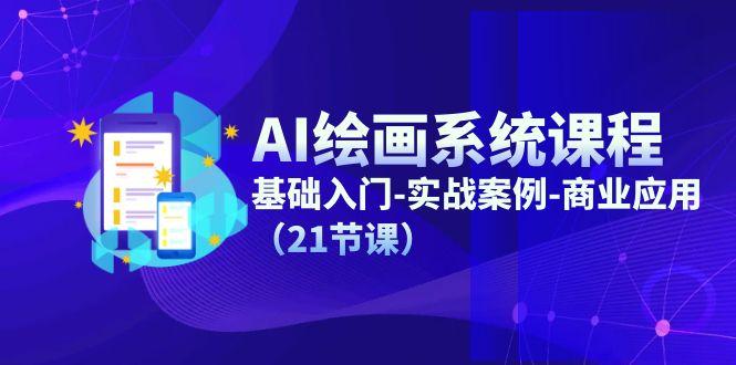 AI绘画系统课程，基础入门-实战案例-商业应用(21节课-卿云社