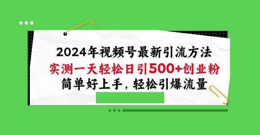 2024年视频号最新引流方法，实测一天轻松日引100+创业粉，简单好上手，轻松引爆流量【揭秘】-卿云社