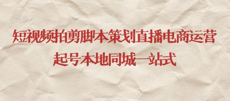 短视频拍剪脚本策划直播电商运营起号本地同城一站式-卿云社