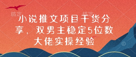 小说推文项目干货分享，双男主稳定5位数大佬实操经验-卿云社