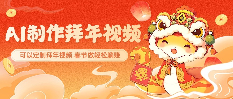 AI制作送祝福拜年视频，过年惊艳你的朋友圈，可以定制拜年视频，春节做轻松躺赚-卿云社
