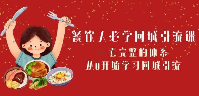 餐饮人必学-同城引流课：一套完整的体系，从0开始学习同城引流（68节课）-卿云社