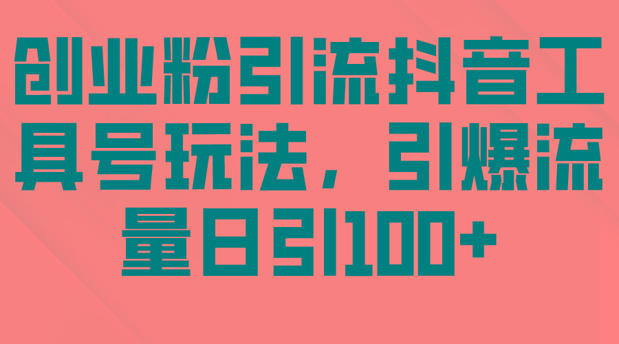 (9917期)创业粉引流抖音工具号玩法，引爆流量日引100+-卿云社