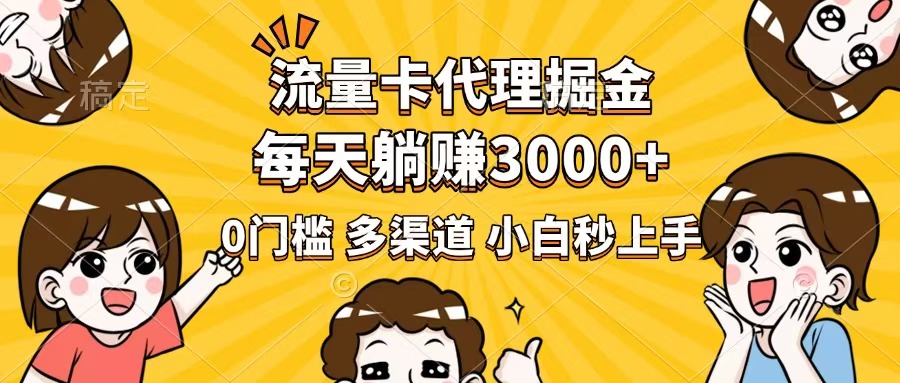 流量卡代理掘金，0门槛，每天躺赚3000+，多种推广渠道，新手小白轻松上手-卿云社