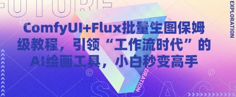 ComfyUI+Flux批量生图保姆级教程，引领“工作流时代”的AI绘画工具，小白秒变高手-卿云社