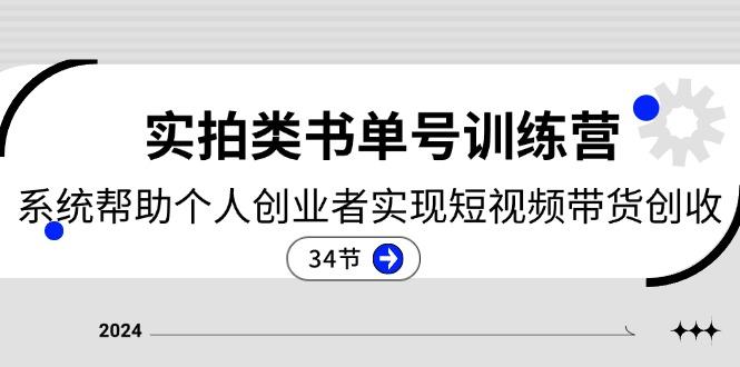 2024实拍类书单号训练营：系统帮助个人创业者实现短视频带货创收-34节-卿云社