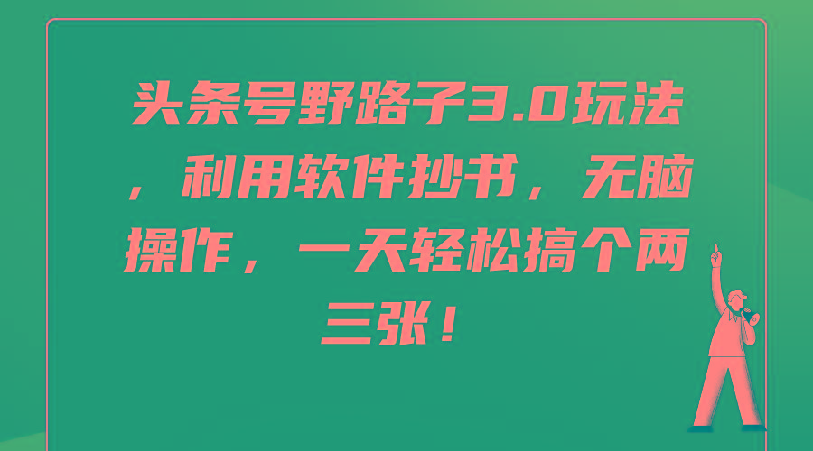 (9554期)头条号野路子3.0玩法，利用软件抄书，无脑操作，一天轻松搞个两三张！-卿云社