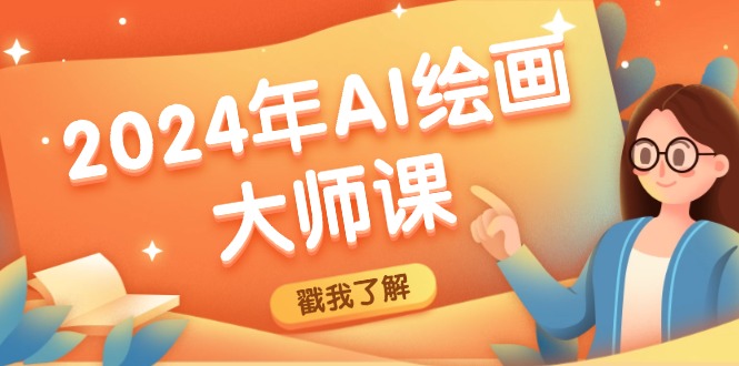 2024年AI绘画大师课：SD与MJ软件深度应用，打造个性化艺术作品-卿云社