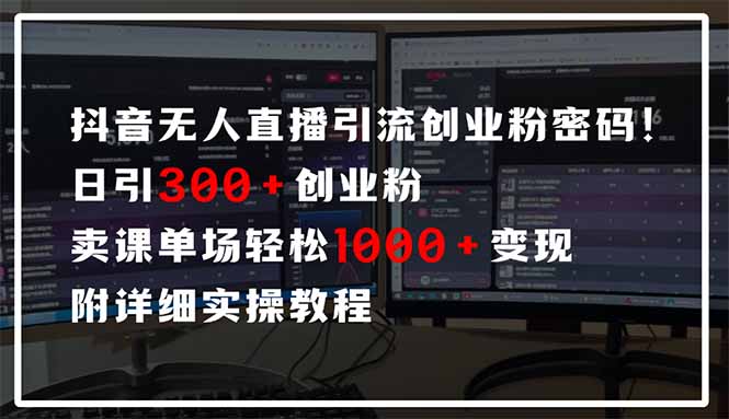 抖音无人直播引流密码！日引300+创业粉 单场轻松1000+变现 附详细实操教程-卿云社