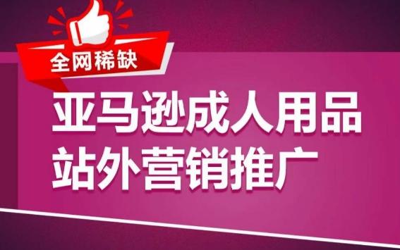 亚马逊成人用品站外营销推广，​成人用品新品推广方案，助力打造类目爆款-卿云社