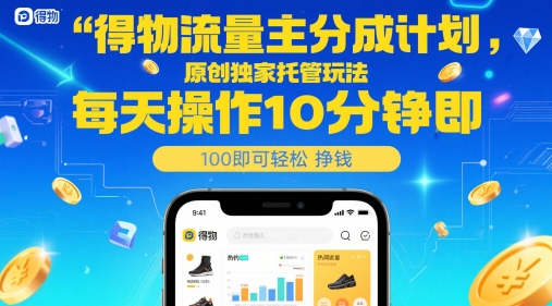 得物流量主分成计划，原创独家托管玩法，每天操作10分钟即可轻松挣米【揭秘】-卿云社