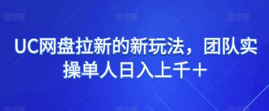 UC网盘拉新的新玩法，团队实操单人日入上千＋-卿云社