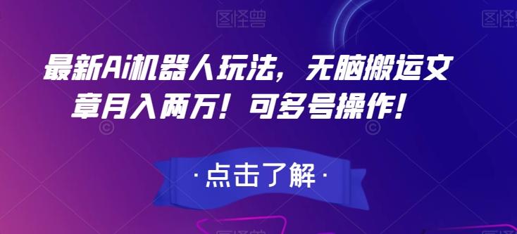 最新Ai机器人玩法，无脑搬运文章月入两万！可多号操作！【揭秘】-卿云社