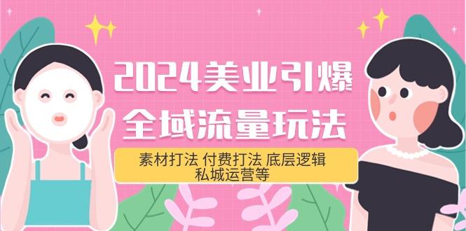(9867期)2024美业-引爆全域流量玩法，素材打法 付费打法 底层逻辑 私城运营等(31节)-卿云社