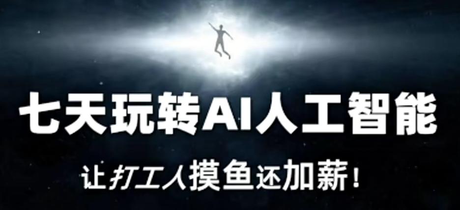 七天玩转AI人工智能，让打工人摸鱼还加薪！-卿云社