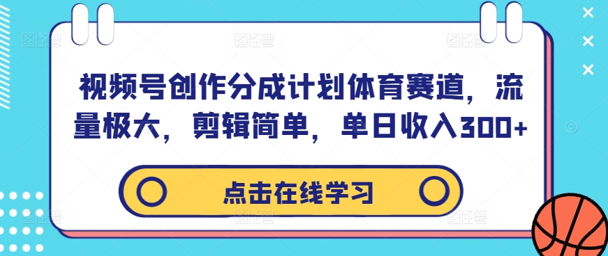 视频号创作分成计划体育赛道，流量极大，剪辑简单，单日收入300+-卿云社
