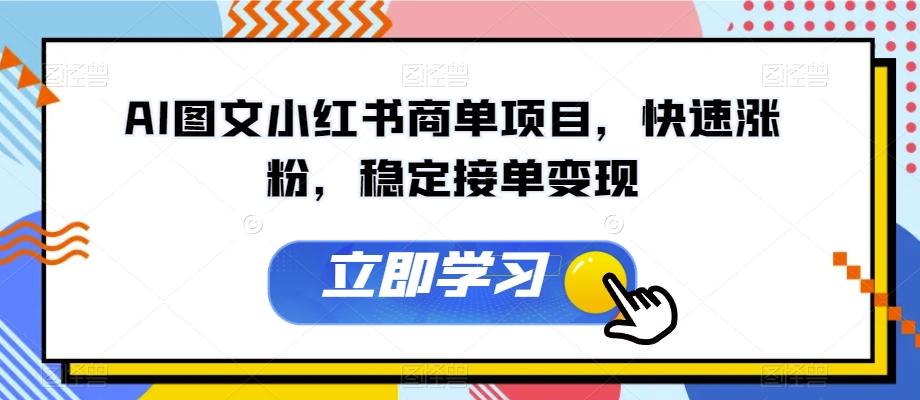 AI图文小红书商单项目，快速涨粉，稳定接单变现【揭秘】-卿云社