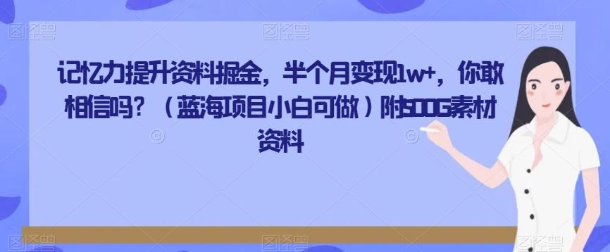 记忆力提升资料掘金，半个月变现1w+，你敢相信吗？（蓝海项目小白可做）附500G素材资料-卿云社