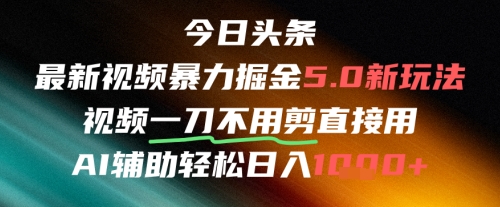 今日头条AI免剪辑搬运新风口，不剪直接发，暴力掘金日入四位数-卿云社
