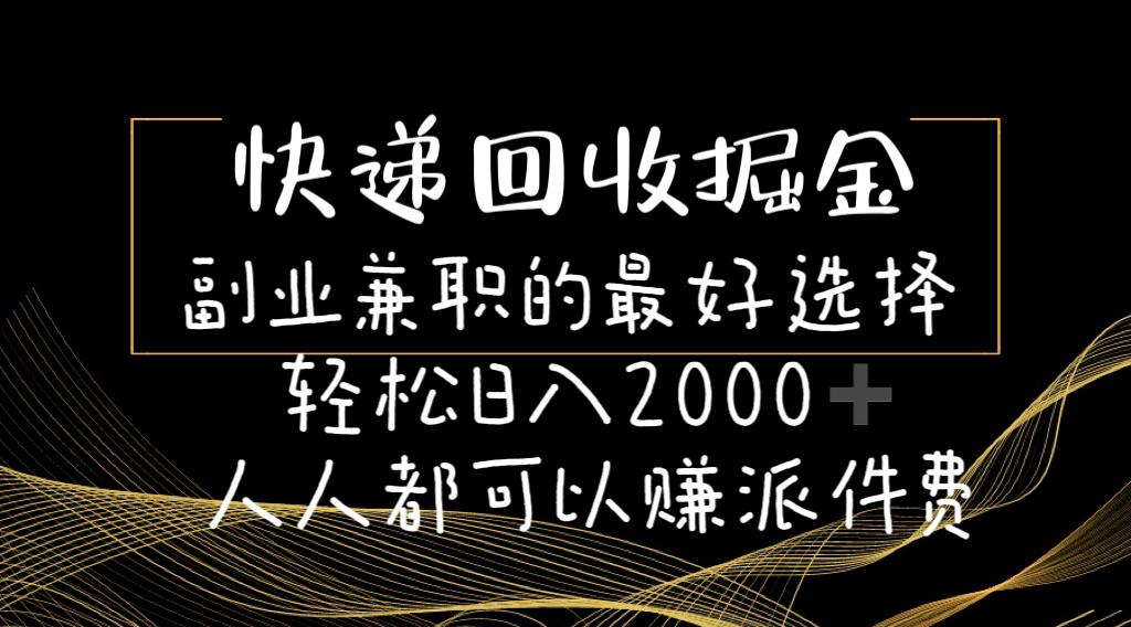 快递回收掘金副业兼职的最好选择轻松日入2000-人人都可以赚派件费-卿云社