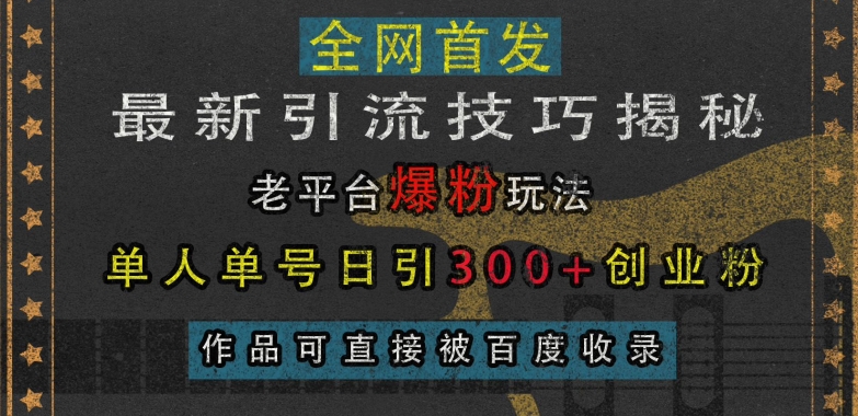 最新引流技巧揭秘，老平台爆粉玩法，单人单号日引300+创业粉，作品可直接被百度收录-卿云社