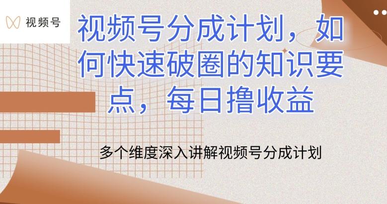 视频号分成计划，如何快速破圈的知识要点，每日撸收益【揭秘】-卿云社