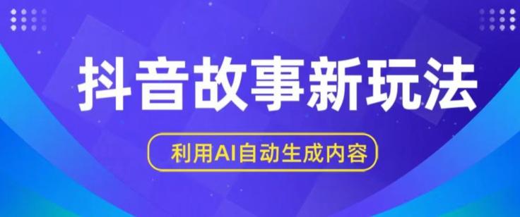 抖音故事新玩法，利用AI自动生成原创内容，新手日入一到三张【揭秘】-卿云社