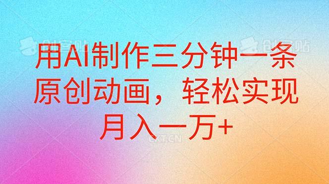 用AI制作三分钟一条原创动画，轻松实现月入一万+-卿云社