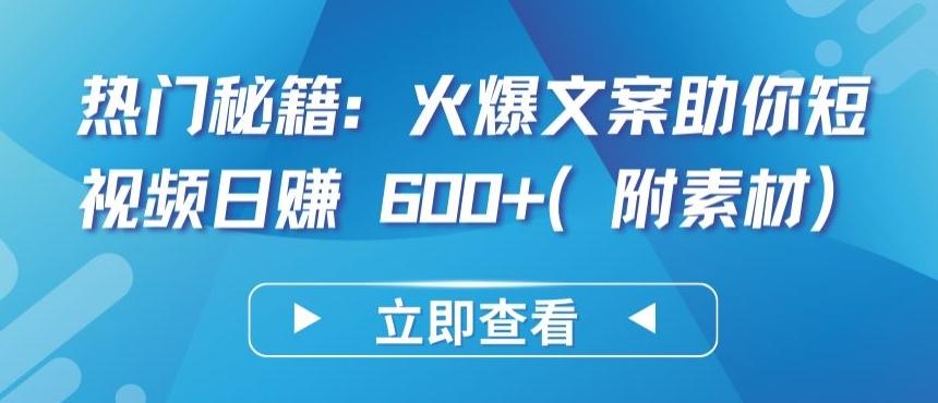 热门秘籍：火爆文案助你短视频日赚 600+(附素材)【揭秘】-卿云社