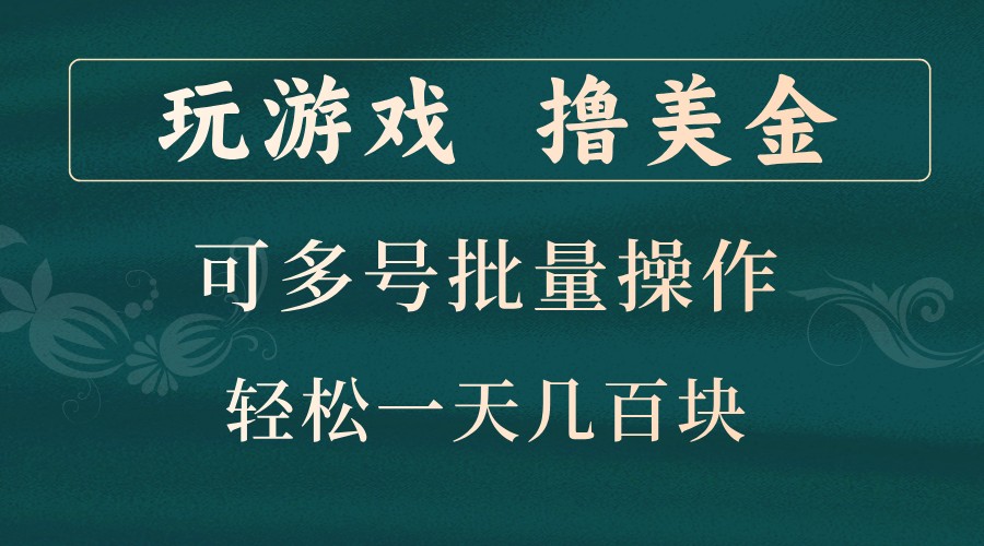 玩游戏撸美金，可多号批量操作，边玩边赚钱，一天几百块轻轻松松！-卿云社
