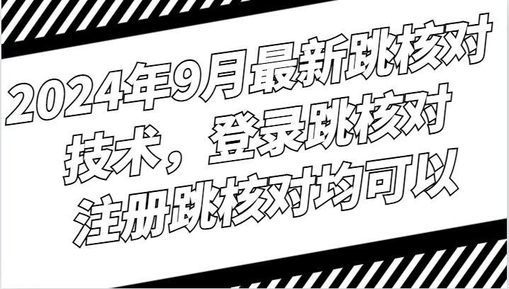 2024年9月最新跳核对技术，登录跳核对，注册跳核对均可以-卿云社