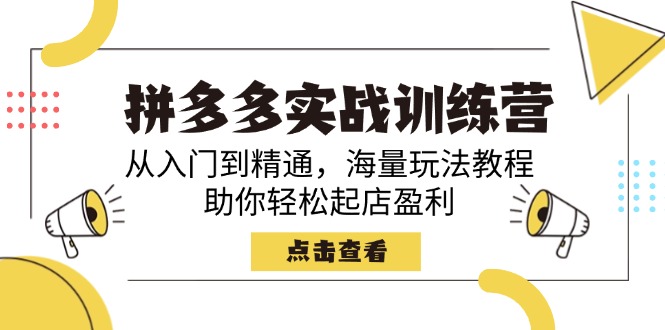 拼多多实战训练营，从入门到精通，海量玩法教程，助你轻松起店盈利-卿云社