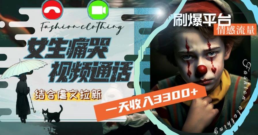 一天收入3300+，用女生痛哭视频通话结合虐文拉新，刷爆平台情感流量【揭秘】-卿云社