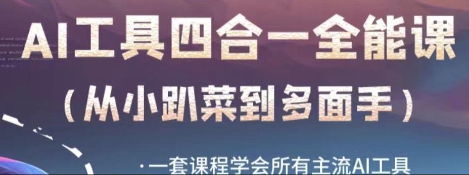 AI工具全能课，一套课程学会所有主流AI工具，从AI领域的小趴菜蜕变成AI技能多面手-卿云社