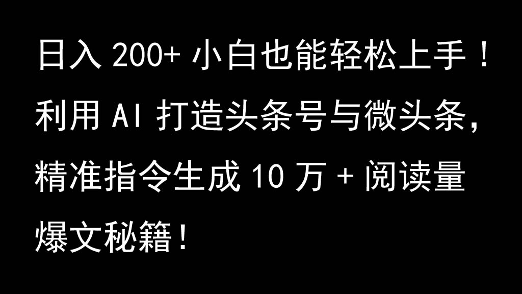 利用AI打造头条号与微头条，精准指令生成10万+阅读量爆文秘籍！日入200+小白也能轻…-卿云社