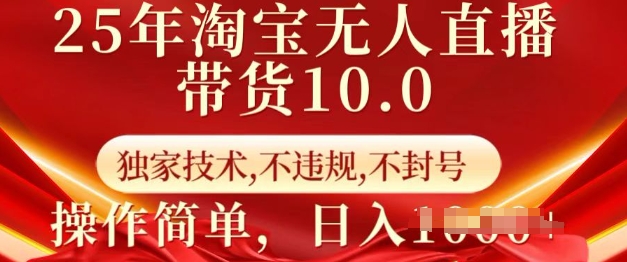 25年淘宝无人直播带货10.0   独家技术，不违规，不封号，操作简单，日入多张【揭秘】-卿云社