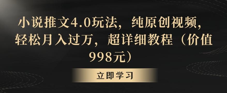 小说推文4.0玩法，纯原创视频，轻松月入过万，超详细教程(价值998元)【揭秘】-卿云社